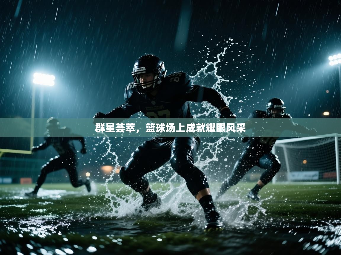 群星荟萃,篮球场上成就耀眼风采 第1张